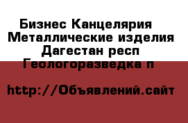 Бизнес Канцелярия - Металлические изделия. Дагестан респ.,Геологоразведка п.